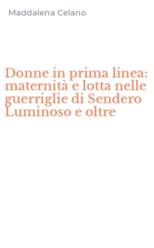 Donne in prima linea: maternit&agrave; e lotta nelle guerriglie di Sendero Luminoso e oltre