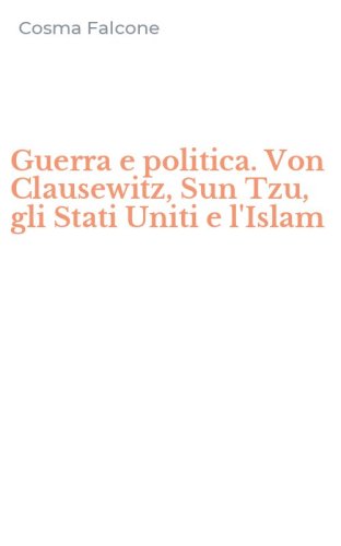 Guerra e politica. Von Clausewitz, Sun Tzu, gli Stati Uniti e l'Islam