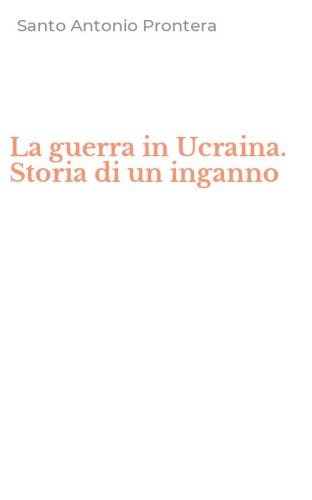 La guerra in Ucraina. Storia di un inganno