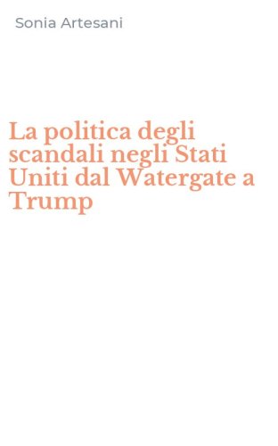 La politica degli scandali negli Stati Uniti dal Watergate a Trump