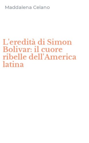L'eredit&agrave; di Simon Bolivar: il cuore ribelle dell'America latina