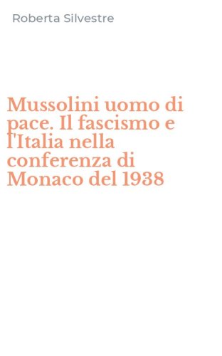 Mussolini uomo di pace. Il fascismo e l'Italia nella conferenza di Monaco del 1938