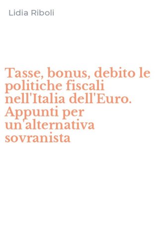 Tasse, bonus, debito le politiche fiscali nell'Italia dell'Euro. Appunti per un'alternativa sovranista