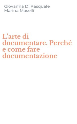 L'arte di documentare. Perch&eacute; e come fare documentazione