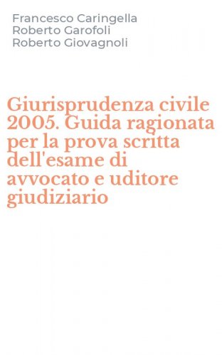 Giurisprudenza civile 2005. Guida ragionata per la prova scritta dell'esame di avvocato e uditore giudiziario
