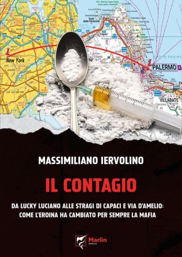 Il contagio. Da Lucky Luciano alle stragi di Capaci e via D'Amelio: come l'eroina ha cambiato per sempre la Mafia