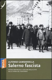 Salerno fascista. Potere provinciale e declino della citt&agrave; nella storia del ventennio