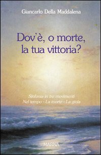 Dov'&egrave;, o morte, la tua vittoria? Sinfonia in tre movimenti