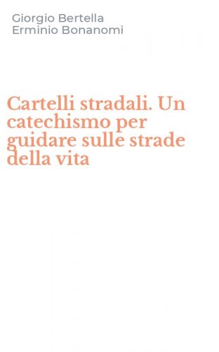 Cartelli stradali. Un catechismo per guidare sulle strade della vita