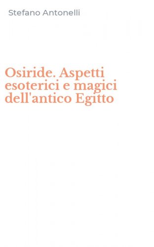 Osiride. Aspetti esoterici e magici dell'antico Egitto
