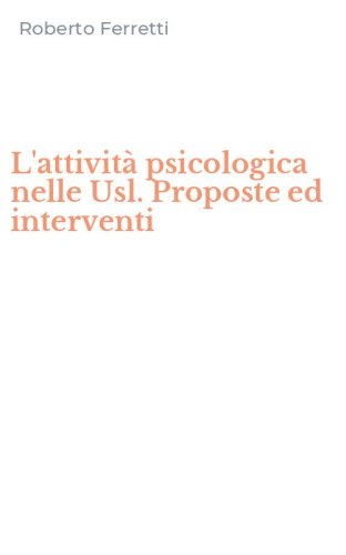 L'attivit&agrave; psicologica nelle Usl. Proposte ed interventi