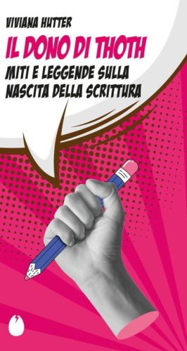 Il dono di Thoth. Miti e leggende sulla nascita della scrittura