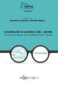 Counseling in azione e cre-azione. Un modo di essere, per un mondo da ri-creare