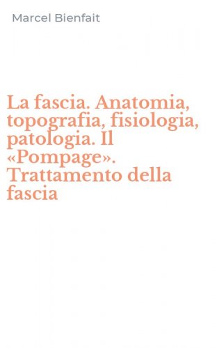La fascia. Anatomia, topografia, fisiologia, patologia. Il &laquo;Pompage&raquo;. Trattamento della fascia