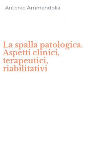 La spalla patologica. Aspetti clinici, terapeutici, riabilitativi