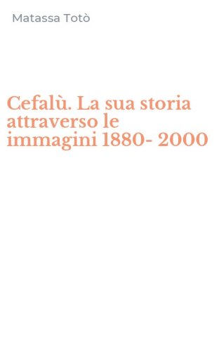 Cefal&ugrave;. La sua storia attraverso le immagini 1880-2000