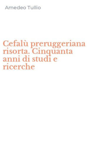 Cefal&ugrave; preruggeriana risorta. Cinquanta anni di studi e ricerche