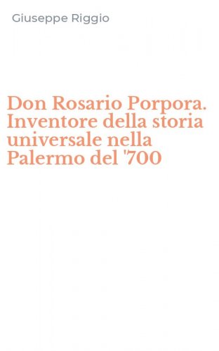Don Rosario Porpora. Inventore della storia universale nella Palermo del '700