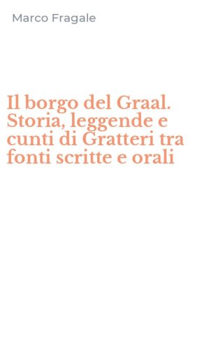 Il borgo del Graal. Storia, leggende e cunti di Gratteri tra fonti scritte e orali