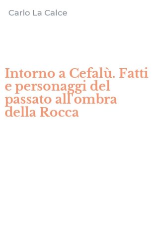 Intorno a Cefal&ugrave;. Fatti e personaggi del passato all'ombra della Rocca