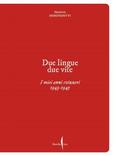 Franco Debenedetti. Due lingue, due vite. I miei anni svizzeri. 1943-1945