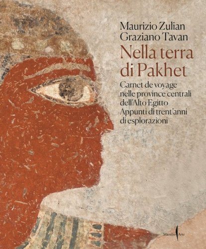 Nella terra di Pakhet. Carnet de voyage nelle province centrali dell'Alto Egitto. Appunti di trent'anni di esplorazioni