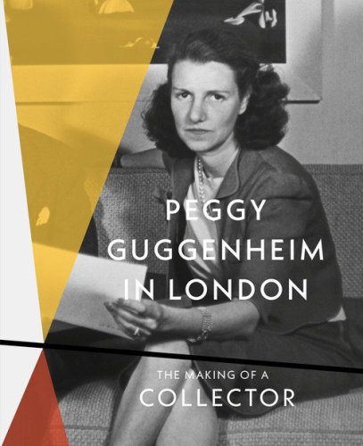 Peggy Guggenheim in London. The making of a collector