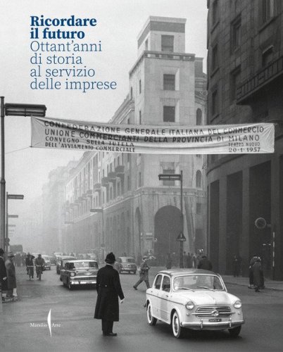 Ricordare il futuro. Ottant'anni di storia al servizio delle imprese