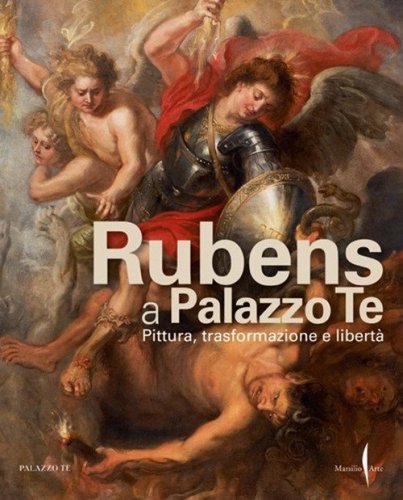 Rubens a Palazzo Te. Pittura, trasformazione e libert&agrave;