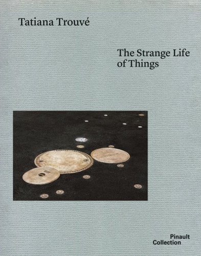 Tatiana Trouv&eacute;. The strange life of things. Ediz. italiana, inglese e francese