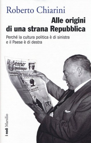 Alle origini di una strana Repubblica. Perch&eacute; la cultura politica &egrave; di sinistra e il Paese &egrave; di destra