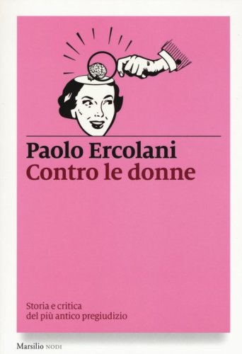 Contro le donne. Storia e critica del pi&ugrave; antico pregiudizio