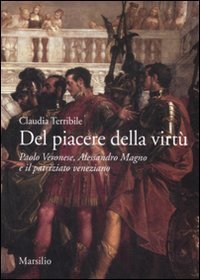 Del piacere della virt&ugrave;. Paolo Veronese, Alessandro Magno e il patriziato veneziano