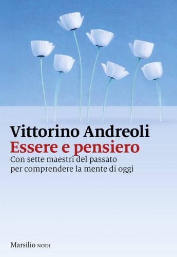Essere e pensiero. Con sette maestri del passato per comprendere la mente di oggi