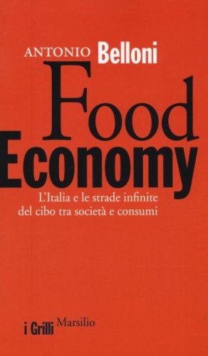 Food Economy. L'Italia e le strade infinite del cibo tra societ&agrave; e consumi