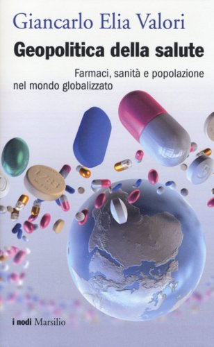 Geopolitica della salute. Farmaci, sanit&agrave; e popolazione nel mondo globalizzato