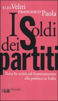 I soldi dei partiti. Tutta la verit&agrave; sul finanziamento alla politica in Italia