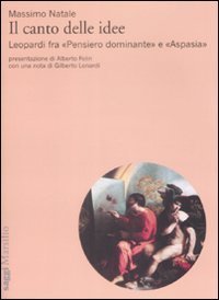 Il canto delle idee. Leopardi fra &laquo;Pensiero dominante&raquo; e &laquo;Aspasia&raquo;