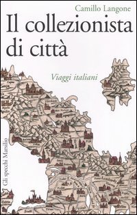 Il collezionista di citt&agrave;. Viaggi italiani