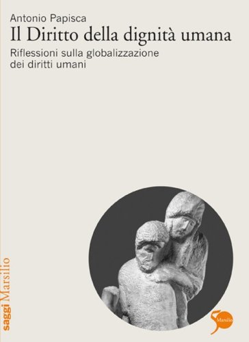 Il diritto della dignit&agrave; umana. Riflessioni sulla globalizzazione dei diritti umani
