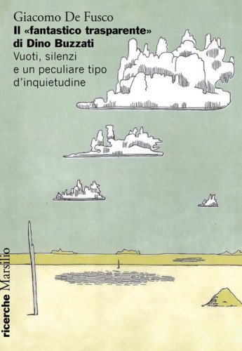 Il &laquo;fantastico trasparente&raquo; di Dino Buzzati. Vuoti, silenzi e un peculiare tipo d'inquietudine