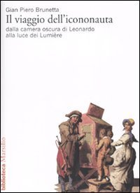 Il viaggio dell'icononauta. Dalla camera oscura di Leonardo alla luce dei Lumi&egrave;re