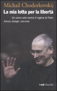 La mia lotta per la libert&agrave;. Un uomo solo contro il regime di Putin. Articoli, dialoghi, interviste