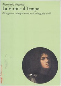 La virt&ugrave; e il tempo. Giorgione: allegorie morali, allegorie civili
