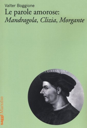 Le parole amorose: Mandragola, Clizia, Morgante