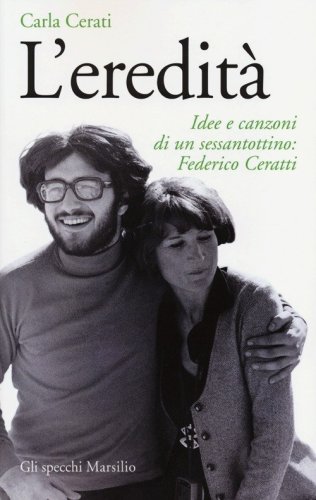 L'eredit&agrave;. Idee e canzoni di un sessantottino: Federico Ceratti