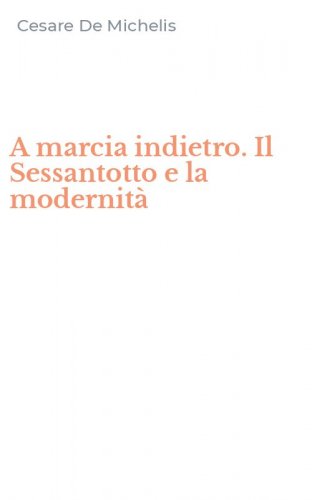 A marcia indietro. Il Sessantotto e la modernit&agrave;