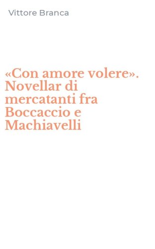 &laquo;Con amore volere&raquo;. Novellar di mercatanti fra Boccaccio e Machiavelli