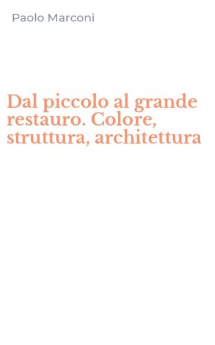 Dal piccolo al grande restauro. Colore, struttura, architettura