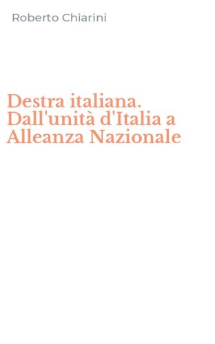 Destra italiana. Dall'unit&agrave; d'Italia a Alleanza Nazionale